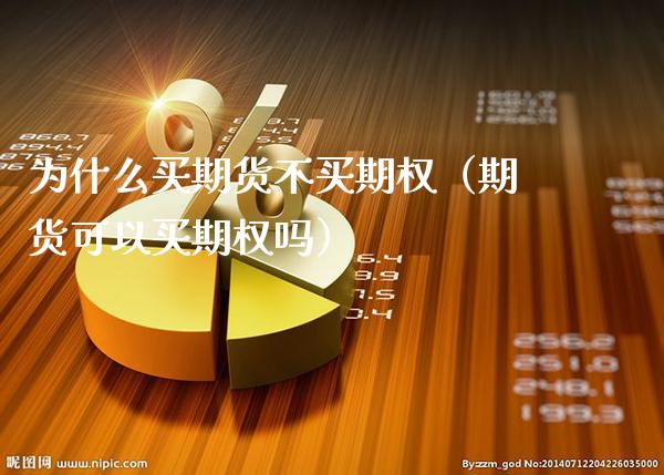 为什么买期货不买期权（期货可以买期权吗）_https://www.xmqjcw.com_期货投资_第1张