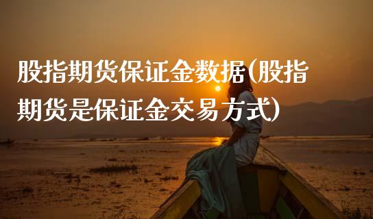 股指期货保证金数据(股指期货是保证金交易方式)_https://www.xmqjcw.com_股票投资_第1张