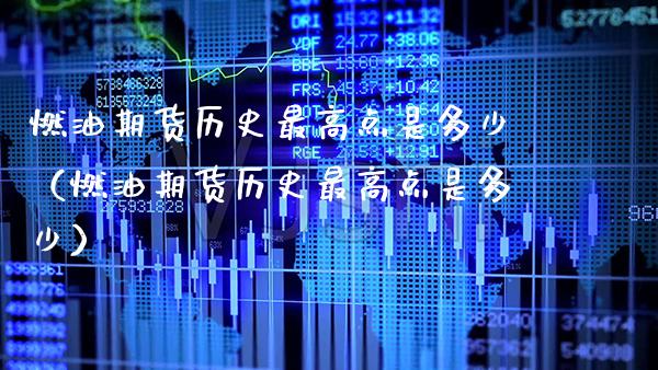 燃油期货历史最高点是多少（燃油期货历史最高点是多少）_https://www.xmqjcw.com_期货投资_第1张