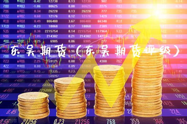东吴期货（东吴期货评级）_https://www.xmqjcw.com_期货投资_第1张