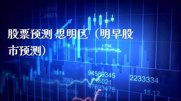 股票预测 思明区（明早股市预测）_https://www.xmqjcw.com_股票投资_第1张