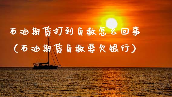 石油期货打到负数怎么回事（石油期货负数要欠银行）_https://www.xmqjcw.com_期货行情_第1张
