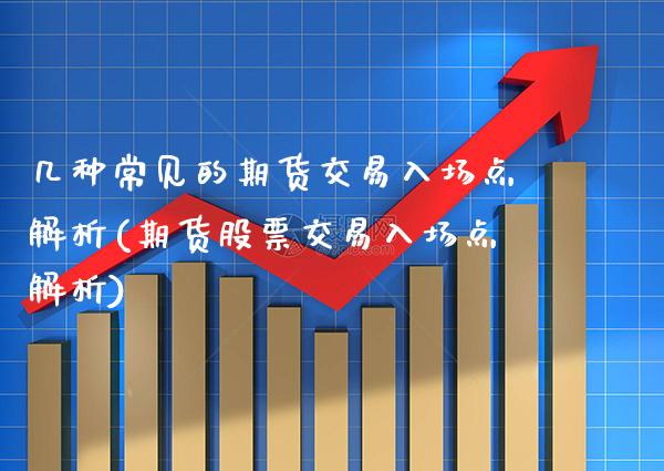 几种常见的期货交易入场点解析(期货股票交易入场点解析)_https://www.xmqjcw.com_期货百科_第1张