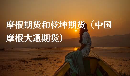 摩根期货和乾坤期货（中国摩根大通期货）_https://www.xmqjcw.com_期货直播室_第1张
