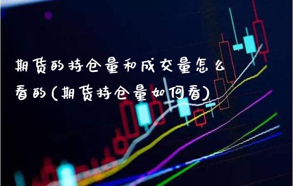 期货的持仓量和成交量怎么看的(期货持仓量如何看)_https://www.xmqjcw.com_期货行情_第1张