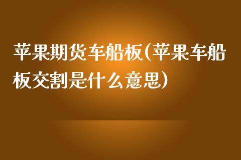 苹果期货车船板(苹果车船板交割是什么意思)_https://www.xmqjcw.com_期货行情_第1张
