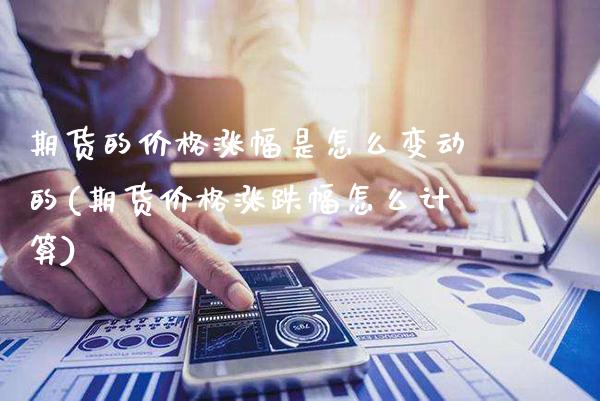 期货的价格涨幅是怎么变动的(期货价格涨跌幅怎么计算)_https://www.xmqjcw.com_期货投资_第1张