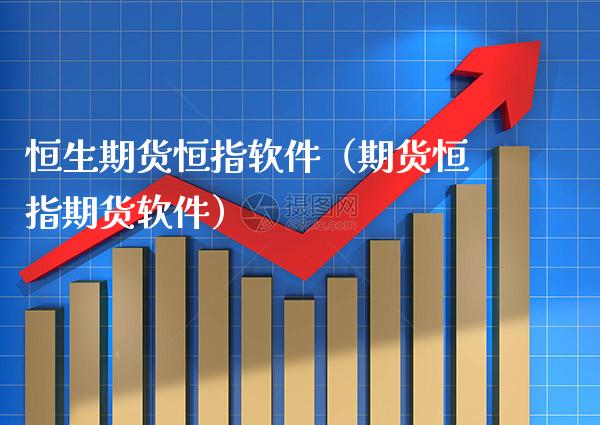恒生期货恒指软件（期货恒指期货软件）_https://www.xmqjcw.com_期货投资_第1张