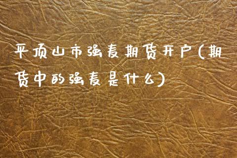 平顶山市强麦期货开户(期货中的强麦是什么)_https://www.xmqjcw.com_期货行情_第1张