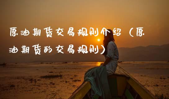 原油期货交易规则介绍（原油期货的交易规则）_https://www.xmqjcw.com_期货直播室_第1张