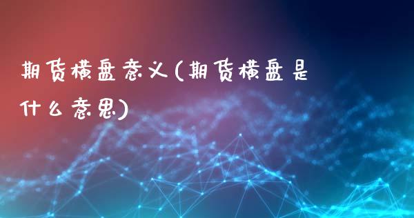 期货横盘意义(期货横盘是什么意思)_https://www.xmqjcw.com_期货行情_第1张