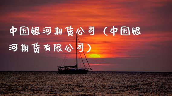 中国银河期货公司（中国银河期货有限公司）_https://www.xmqjcw.com_期货直播室_第1张