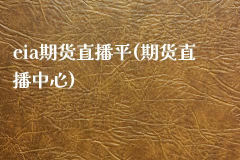 eia期货直播平(期货直播中心)_https://www.xmqjcw.com_期货投资_第1张