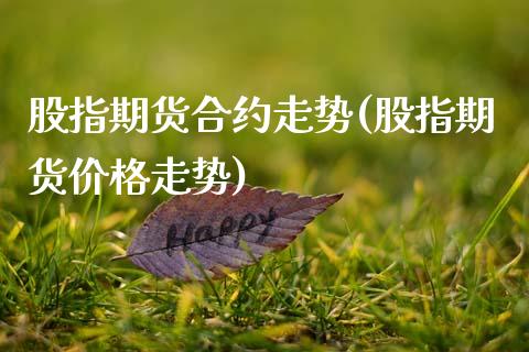 股指期货合约走势(股指期货价格走势)_https://www.xmqjcw.com_期货百科_第1张