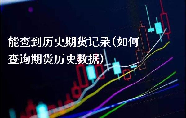 能查到历史期货记录(如何查询期货历史数据)_期货百科_第1张_秦聚理财 能查到历史期货记录(如何查询期货历史数据)_https://www.xmqjcw.com_期货百科_第1张