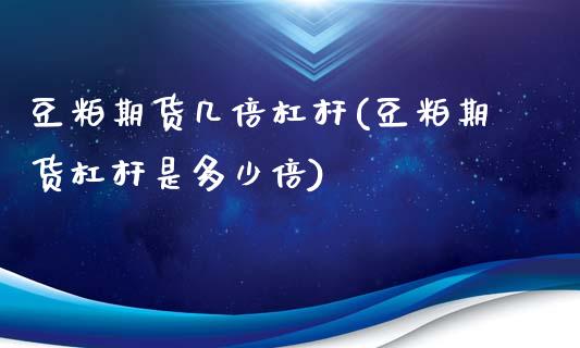 豆粕期货几倍杠杆(豆粕期货杠杆是多少倍)_https://www.xmqjcw.com_期货投资_第1张