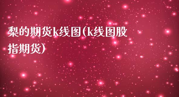 梨的期货k线图(k线图股指期货)_https://www.xmqjcw.com_期货百科_第1张