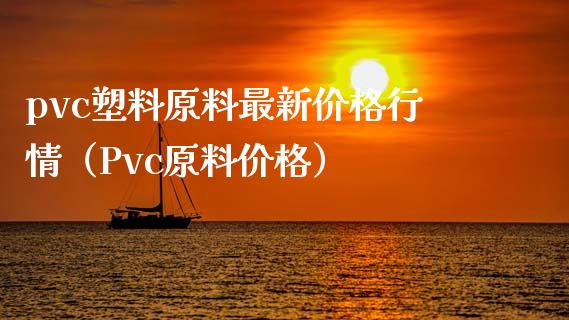 pvc塑料原料最新价格行情（Pvc原料价格）_https://www.xmqjcw.com_期货直播室_第1张