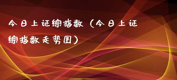 今日上证综指数（今日上证综指数走势图）_https://www.xmqjcw.com_期货投资_第1张