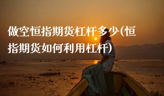 做空恒指期货杠杆多少(恒指期货如何利用杠杆)_https://www.xmqjcw.com_期货百科_第1张
