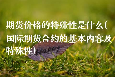 期货价格的特殊性是什么(国际期货合约的基本内容及特殊性)_https://www.xmqjcw.com_期货行情_第1张