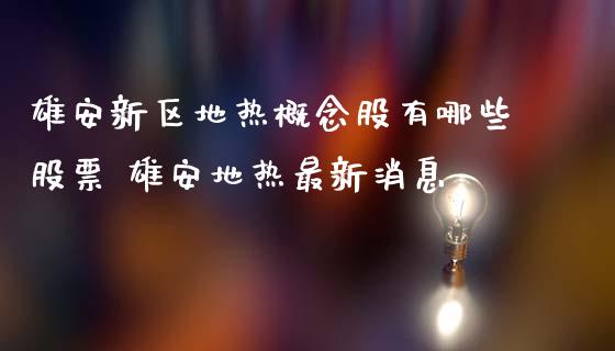 雄安新区地热概念股有哪些股票 雄安地热最新消息_https://www.xmqjcw.com_股票投资_第1张