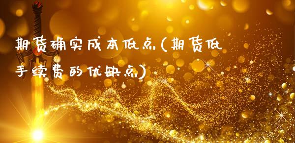 期货确实成本低点(期货低手续费的优缺点)_https://www.xmqjcw.com_期货百科_第1张
