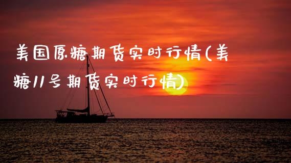 美国原糖期货实时行情(美糖11号期货实时行情)_https://www.xmqjcw.com_期货行情_第1张