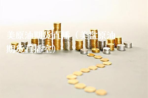 美原油期货直播（美盘原油期货直播室）_https://www.xmqjcw.com_期货行情_第1张