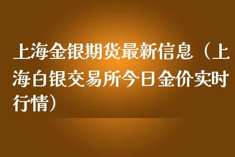 上海金银期货最新信息（上海白银交易所今日金价实时行情）_https://www.xmqjcw.com_期货投资_第1张