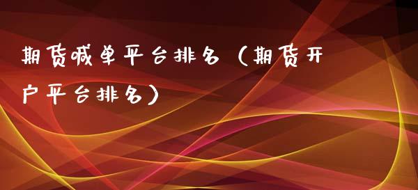 期货喊**台排名（期货开户平台排名）_https://www.xmqjcw.com_期货投资_第1张