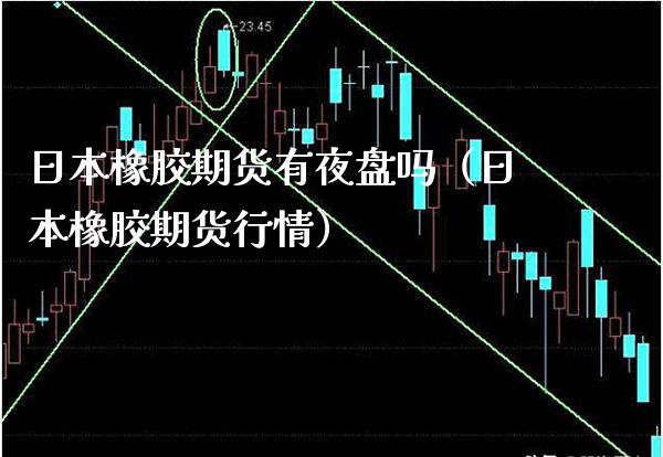 日本橡胶期货有夜盘吗（日本橡胶期货行情）_https://www.xmqjcw.com_期货直播室_第1张
