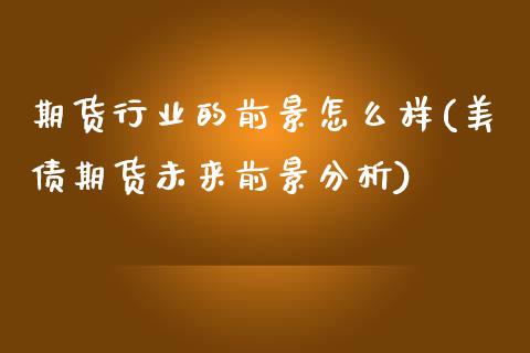 期货行业的前景怎么样(美债期货未来前景分析)_https://www.xmqjcw.com_期货百科_第1张