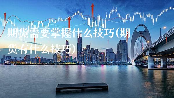 期货需要掌握什么技巧(期货有什么技巧)_期货百科_第1张_秦聚理财 期货需要掌握什么技巧(期货有什么技巧)_https://www.xmqjcw.com_期货百科_第1张