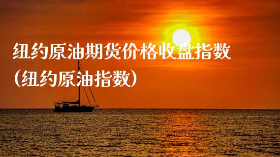 纽约原油期货价格收盘指数(纽约原油指数)_https://www.xmqjcw.com_股票投资_第1张