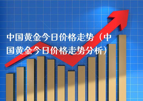 中国黄金今日价格走势（中国黄金今日价格走势分析）_https://www.xmqjcw.com_期货行情_第1张