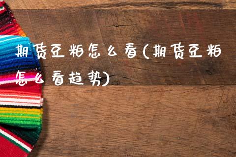 期货豆粕怎么看(期货豆粕怎么看趋势)_https://www.xmqjcw.com_期货百科_第1张