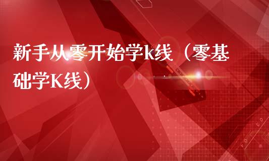 新手从零开始学k线（零基础学K线）_https://www.xmqjcw.com_期货行情_第1张