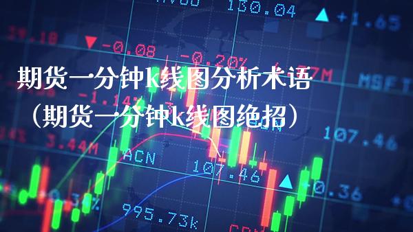期货一分钟k线图分析术语（期货一分钟k线图绝招）_https://www.xmqjcw.com_期货直播室_第1张