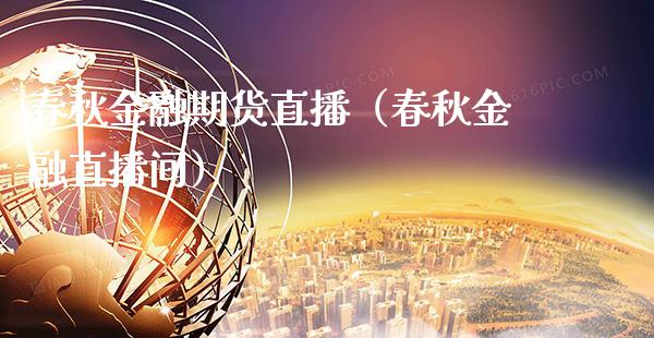 春秋金融期货直播（春秋金融直播间）_https://www.xmqjcw.com_期货投资_第1张
