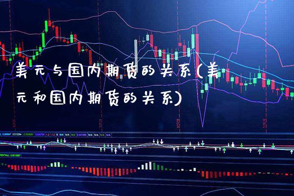 美元与国内期货的关系(美元和国内期货的关系)_https://www.xmqjcw.com_期货投资_第1张