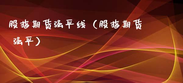 股指期货强平线（股指期货 强平）_https://www.xmqjcw.com_期货投资_第1张