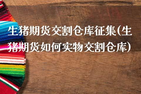 生猪期货交割仓库征集(生猪期货如何实物交割仓库)_https://www.xmqjcw.com_期货百科_第1张