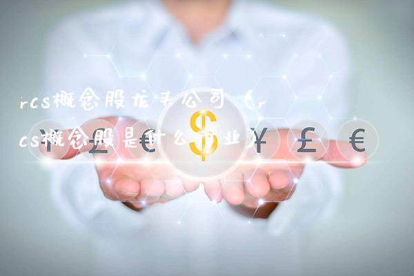 rcs概念股龙头公司（rcs概念股是什么行业）_https://www.xmqjcw.com_股票投资_第1张