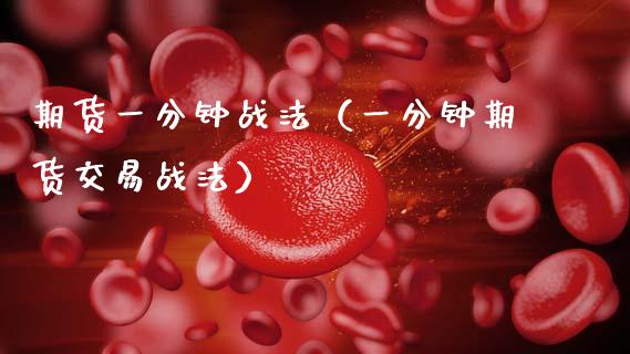 期货一分钟战法（一分钟期货交易战法）_https://www.xmqjcw.com_期货直播室_第1张