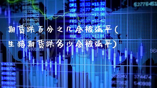 期货跌百分之几会平(生猪期货跌多少会平)_https://www.xmqjcw.com_期货百科_第1张