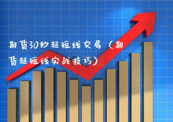 期货30秒超短线交易（期货超短线实战技巧）_https://www.xmqjcw.com_期货投资_第1张