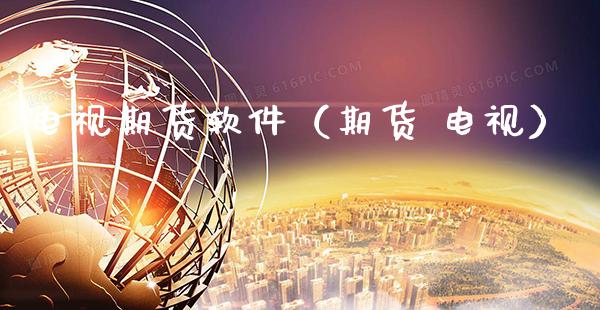 电视期货软件（期货 电视）_https://www.xmqjcw.com_期货投资_第1张