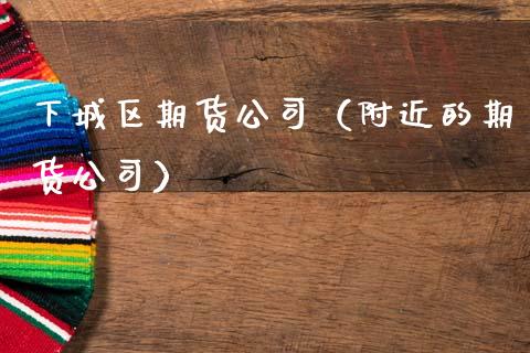 下城区期货公司（附近的期货公司）_https://www.xmqjcw.com_期货直播室_第1张