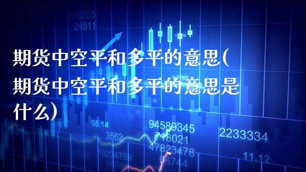 期货中空平和多平的意思(期货中空平和多平的意思是什么)_https://www.xmqjcw.com_基金理财_第1张